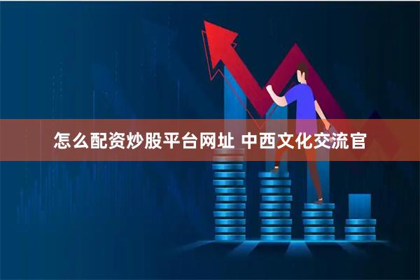 怎么配资炒股平台网址 中西文化交流官
