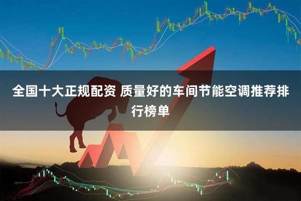 全国十大正规配资 质量好的车间节能空调推荐排行榜单